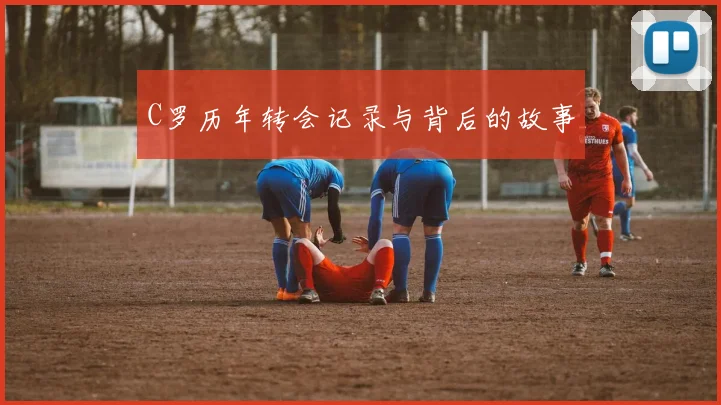 C罗历年转会记录与背后的故事
