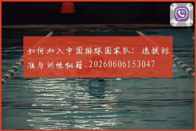 如何加入中国排球国家队：选拔标准与训练秘籍_20260606153047