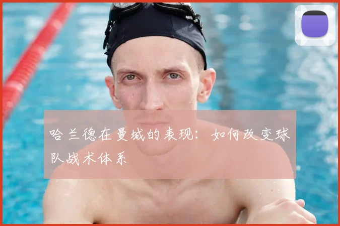 哈兰德在曼城的表现：如何改变球队战术体系
