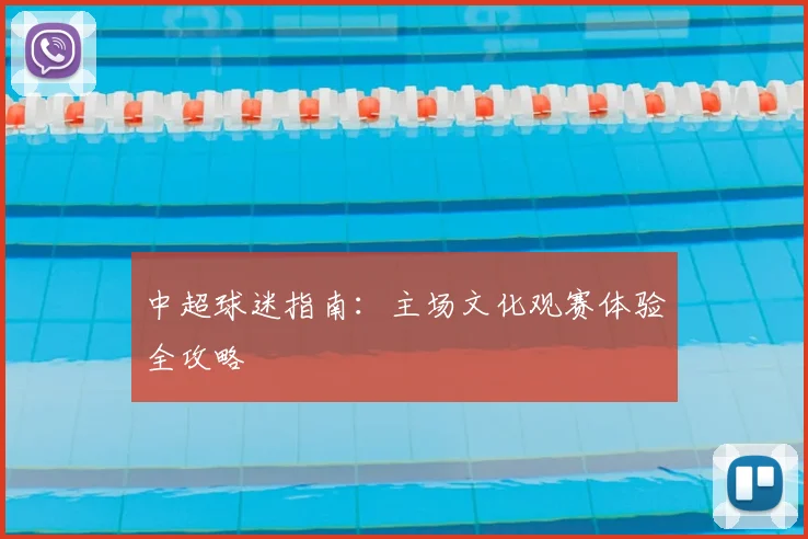 中超球迷指南:主场文化观赛体验全攻略