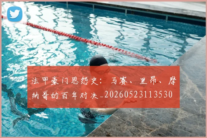 法甲豪门恩怨史：马赛、里昂、摩纳哥的百年对决_20260523113530